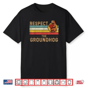 Respect The Groundhog Shirt