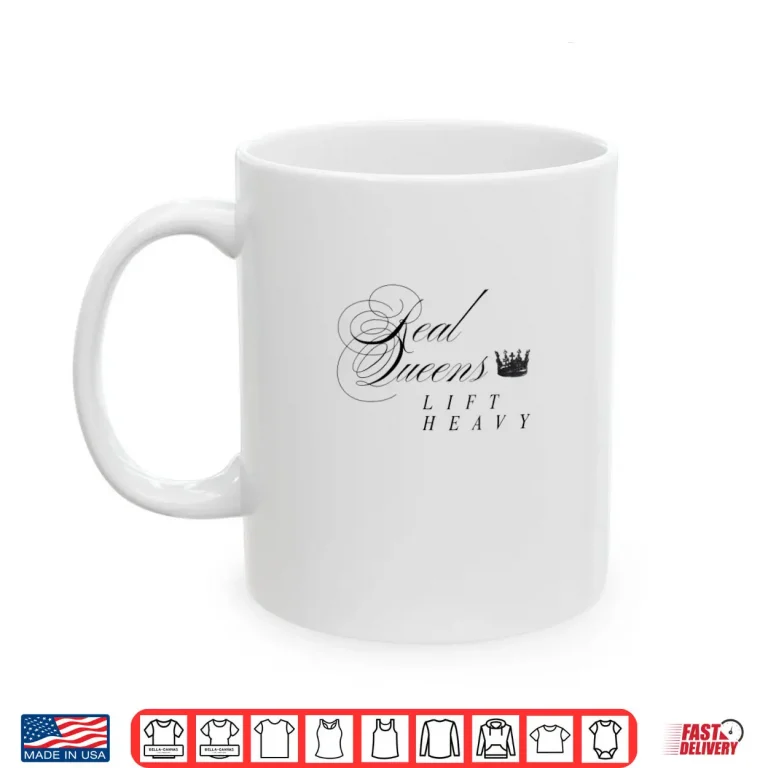Mug Real Queens Lift Heavy Shirt