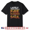 Lately There’s Been A Fire Burning In My Soul Shirt