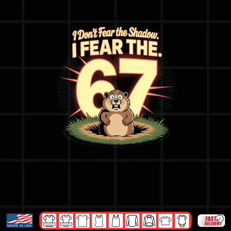 Groundhog Day Fear 67 Meme Shirt 4 Design Groundhog Day Fear 67 Meme Shirt