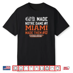 God Made Notre Dame 1 Miami Made Them 13 Shirt