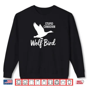 Sweatshirt Stupid Canadian Wolf Bird Shirt