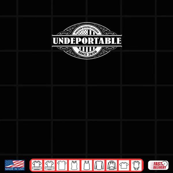 Undeportable 2026 New US Citizen Shirt 4 Design Undeportable 2026 New US Citizen Shirt