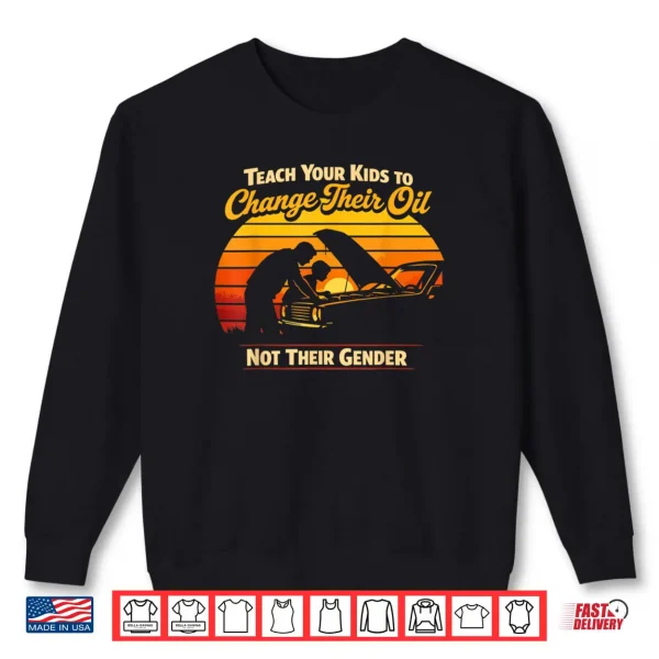 Teach Your Kids to Change Oil Not Gender Father's Day Shirt 1 Sweatshirt Teach Your Kids to Change Oil Not Gender Fathers Day Shirt