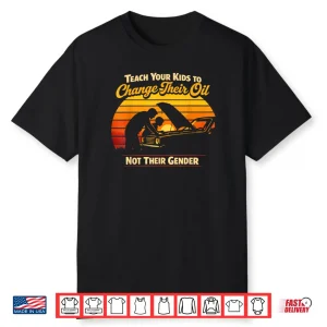 Teach Your Kids to Change Oil Not Gender Father’s Day Shirt