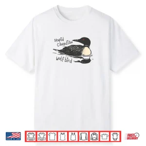 Stupid Canadian Wolf Bird Lover Loon Humor Shirt