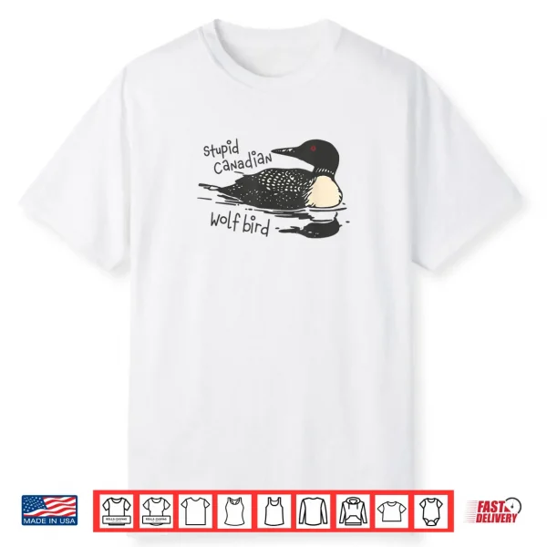 Stupid Canadian Wolf Bird Lover Loon Humor Shirt