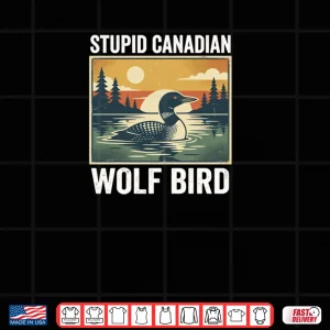 Design Stupid Canadian Wolf Bird Loon Humor Shirt