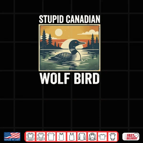 Stupid Canadian Wolf Bird Loon Humor Shirt 4 Design Stupid Canadian Wolf Bird Loon Humor Shirt