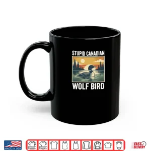 Mug Stupid Canadian Wolf Bird Loon Humor Shirt