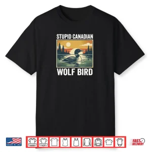 Stupid Canadian Wolf Bird Loon Humor Shirt