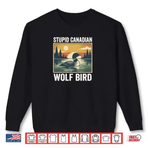 Sweatshirt Stupid Canadian Wolf Bird Loon Humor Shirt