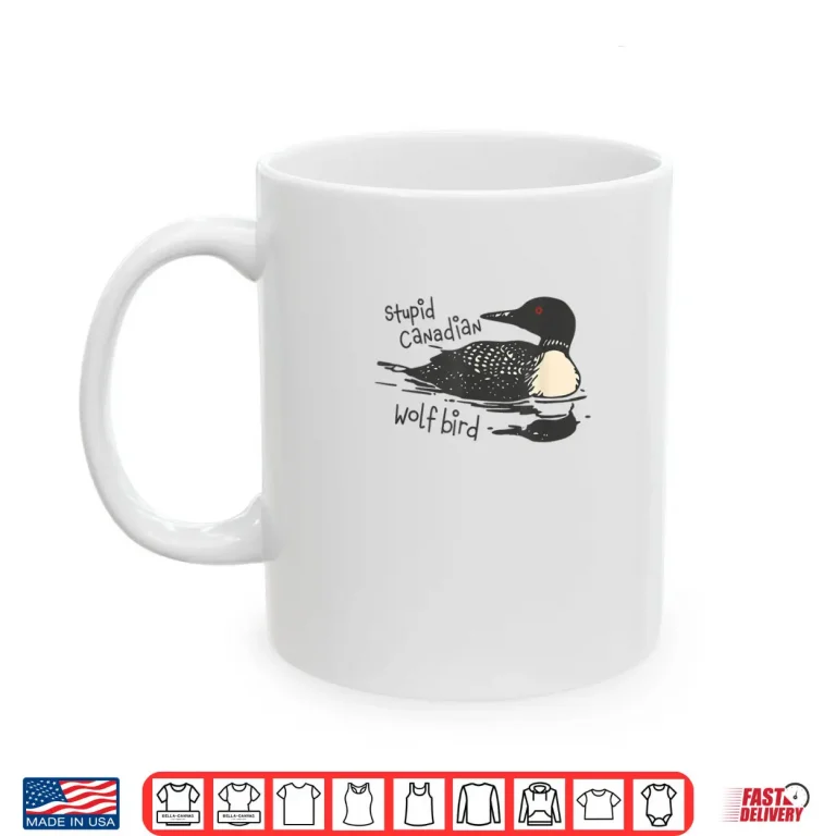 Stupid Canadian Wolf Bird Funny Lover Loon Humor Shirt 3 Mug Stupid Canadian Wolf Bird Funny Lover Loon Humor Shirt