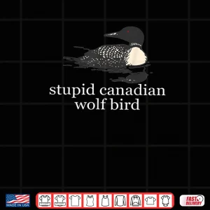 Design Stupid Canadian Wolf Bird Funny Loon Humor Shirt
