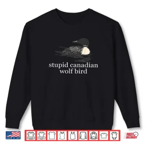 Sweatshirt Stupid Canadian Wolf Bird Funny Loon Humor Shirt