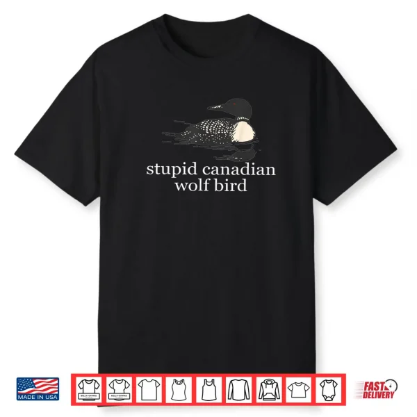 Stupid Canadian Wolf Bird Funny Loon Humor Shirt