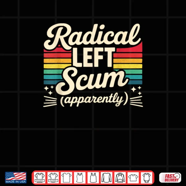 Design Retro Radical Left Scum Apparently Political Sarcastic Quote Shirt