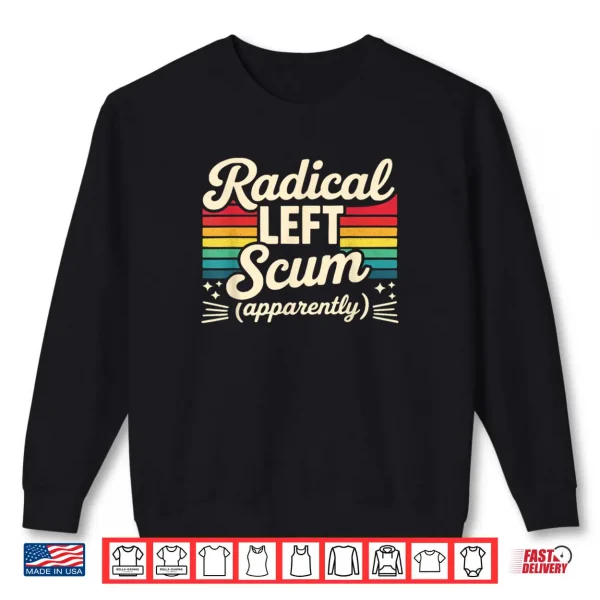 Sweatshirt Retro Radical Left Scum Apparently Political Sarcastic Quote Shirt