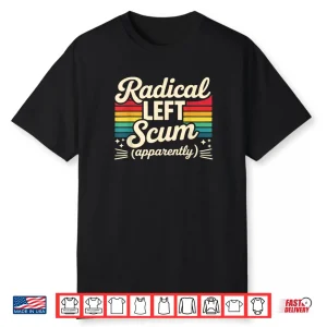 Retro Radical Left Scum Apparently Political Sarcastic Quote Shirt