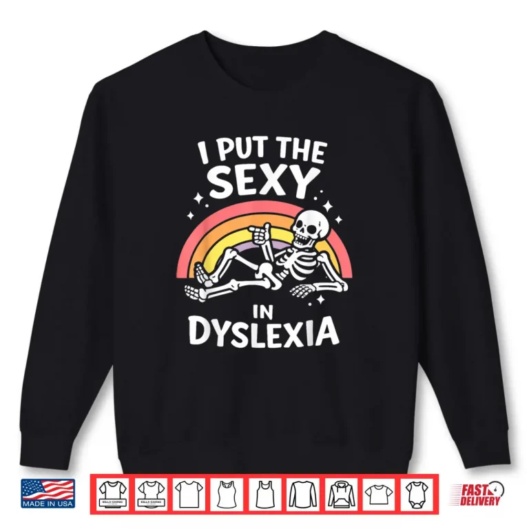 I Put The Sexy in Dyslexia Cute Skeleton Rainbow Shirt 1 Sweatshirt I Put The Sexy in Dyslexia Cute Skeleton Rainbow Shirt