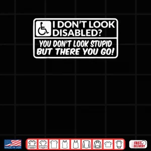 Design I Dont Look Disabled You Dont Look Stupid But There You Go Shirt