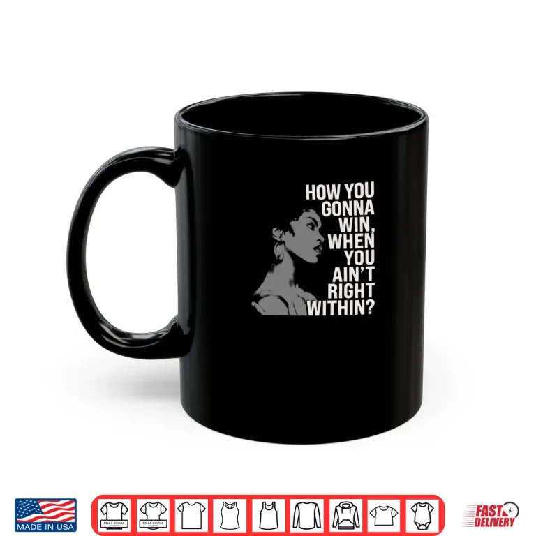 How You Gonna Win When You Ain't Right Within Empowerment Shirt 3 Mug How You Gonna Win When You Aint Right Within Empowerment Shirt