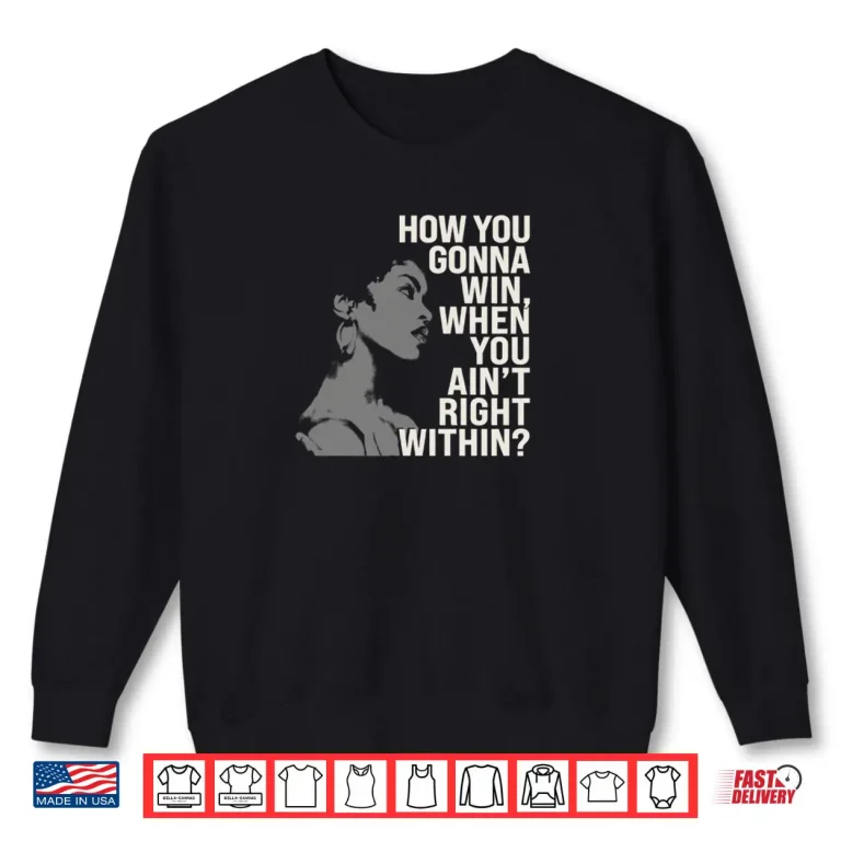 How You Gonna Win When You Ain't Right Within Empowerment Shirt 1 Sweatshirt How You Gonna Win When You Aint Right Within Empowerment Shirt
