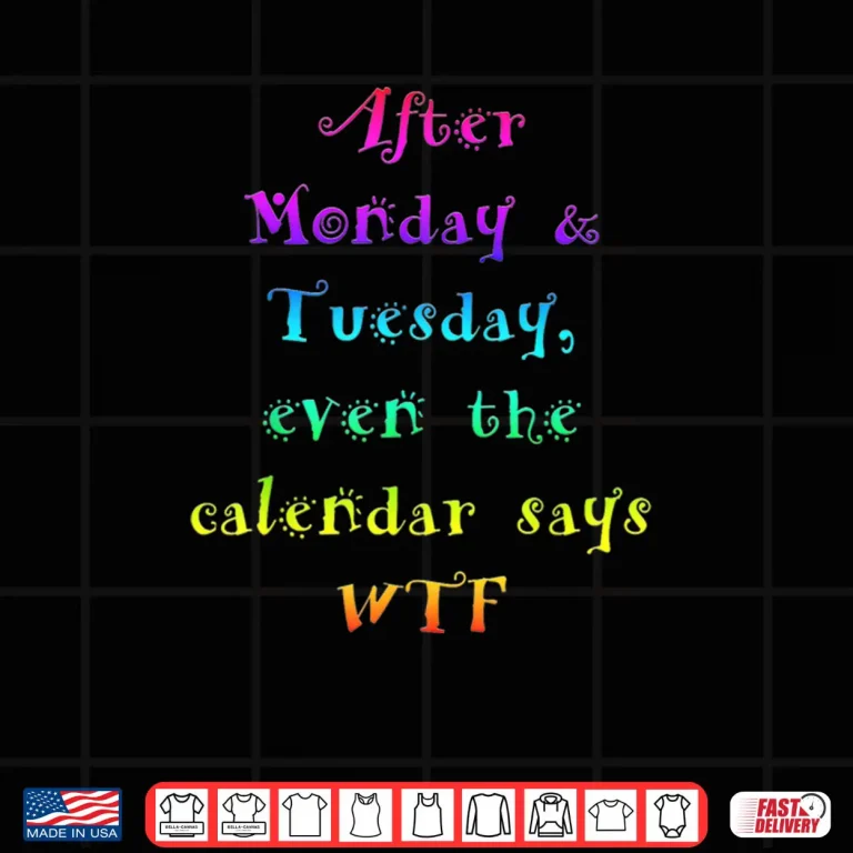 Design After Monday Tuesday Funny Calendar Says WTF Shirt