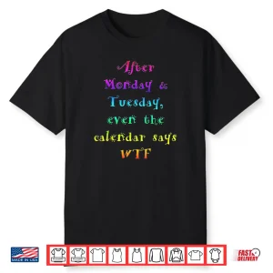After Monday Tuesday Funny Calendar Says WTF Shirt