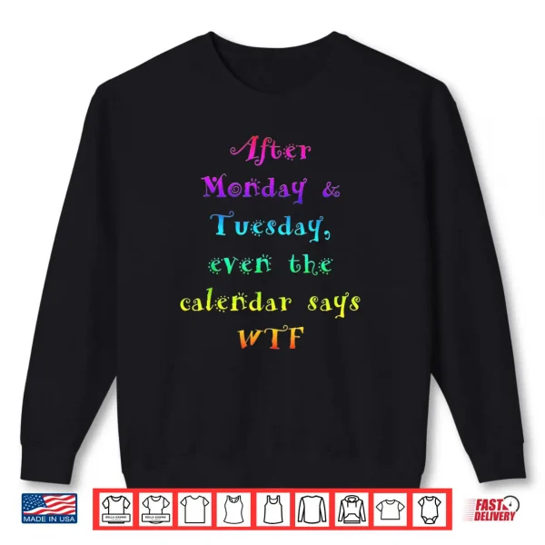 After Monday Tuesday Funny Calendar Says WTF Shirt 1 Sweatshirt After Monday Tuesday Funny Calendar Says WTF Shirt
