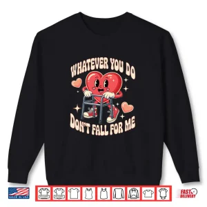 Sweatshirt Whatever You Do Dont Fall for Me Nurse RN PCT CNA Valentine Shirt