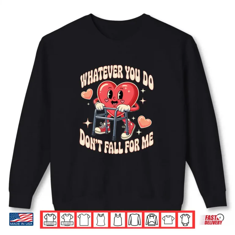 Whatever You Do Dont Fall for Me Nurse RN PCT CNA Valentine Shirt 1 Sweatshirt Whatever You Do Dont Fall for Me Nurse RN PCT CNA Valentine Shirt