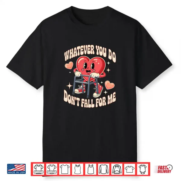 Whatever You Do Dont Fall for Me Nurse RN PCT CNA Valentine Shirt