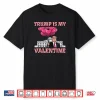 Trump is My Valentine Funny Humor Valentines Day Shirt