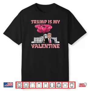 Trump is My Valentine Funny Humor Valentines Day Shirt