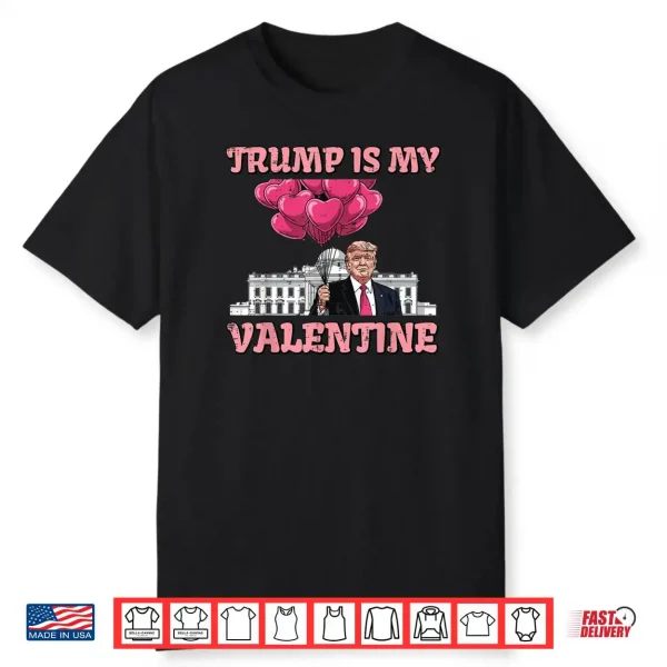 Trump is My Valentine Funny Humor Valentines Day Shirt
