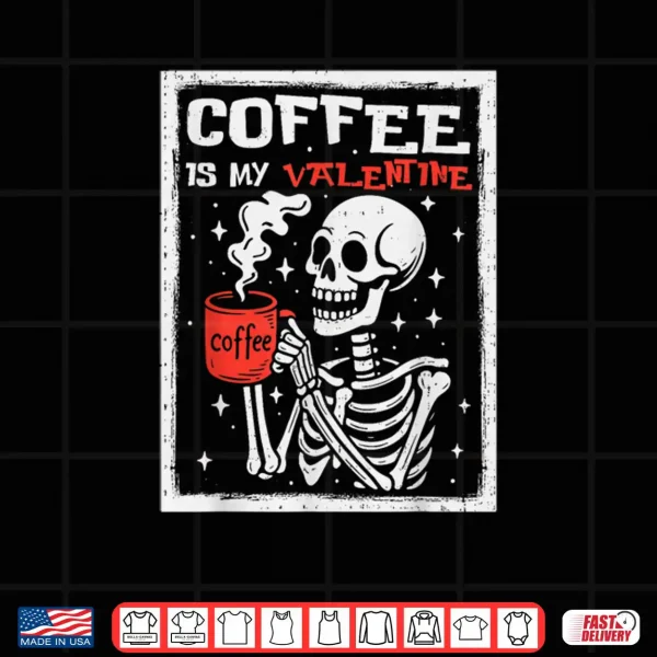 Coffee is My Valentine Skeleton Valentines Day Coffee Lover Shirt 4 Design Coffee is My Valentine Skeleton Valentines Day Coffee Lover Shirt