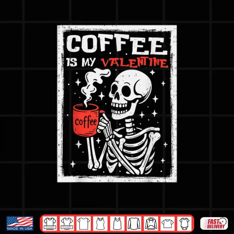 Design Coffee is My Valentine Skeleton Valentines Day Coffee Lover Shirt