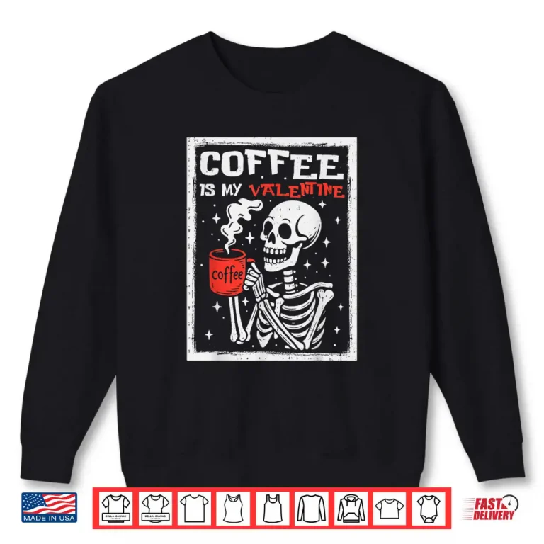 Sweatshirt Coffee is My Valentine Skeleton Valentines Day Coffee Lover Shirt