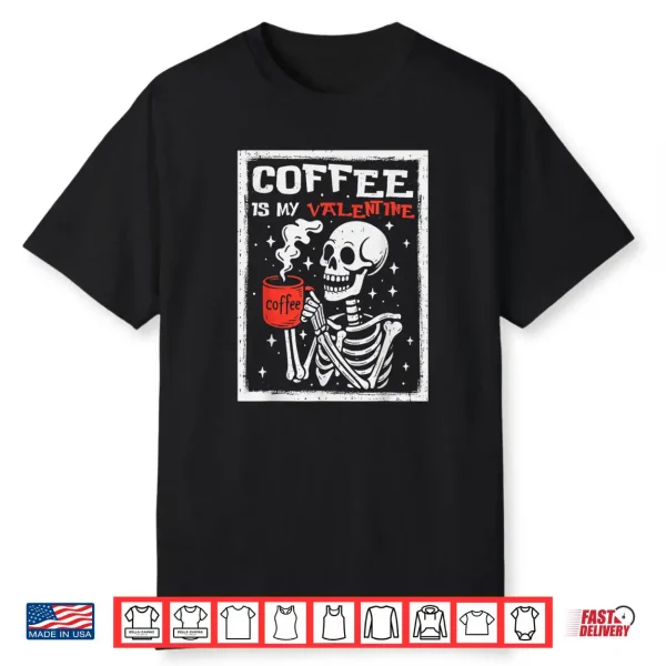 Coffee is My Valentine Skeleton Valentines Day Coffee Lover Shirt