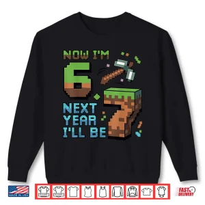 Sweatshirt 6 Year Old Pixel Gamer 67 Now IM 6 Next Year ILl Be 7 Shirt