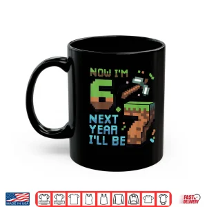 Mug 6 Year Old Pixel Gamer 67 Now IM 6 Next Year ILl Be 7 Shirt