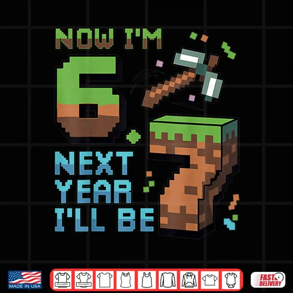 Design 6 Year Old Pixel Gamer 67 Now IM 6 Next Year ILl Be 7 Shirt