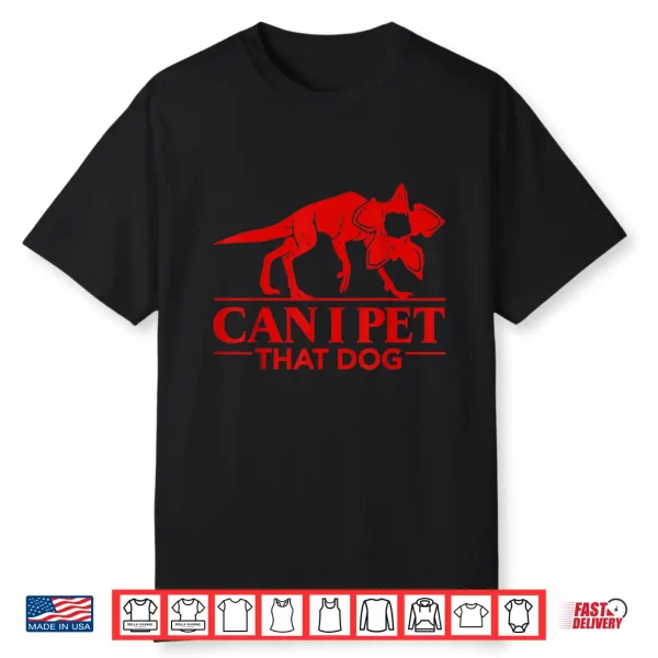 Can I Pet That Dog Demodog Stranger Meme Funny Dog Lover Shirt