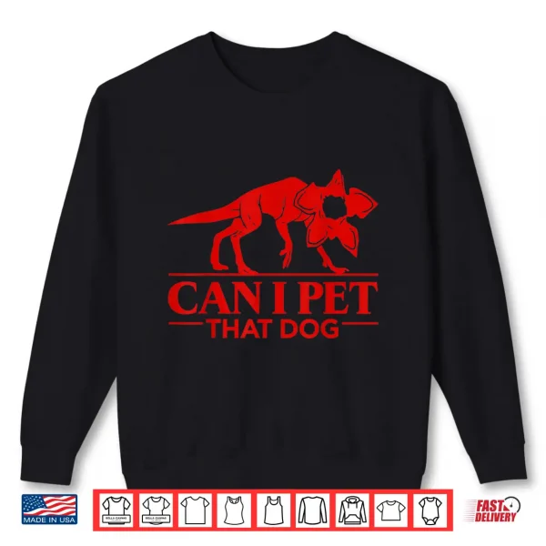 Sweatshirt Can I Pet That Dog Demodog Stranger Meme Funny Dog Lover Shirt