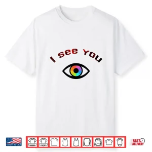 I See You Shirt