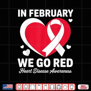 Design In February Go Red For Heart Disease Awareness February Shirt