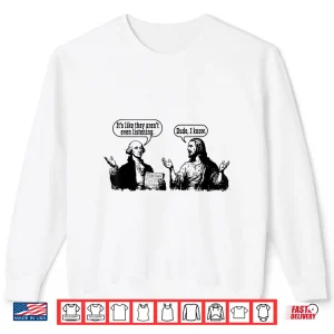 It'S Like They Aren'T Listening Dude I Know Washington Jesus Shirt 2 Sweatshirt ItS Like They ArenT Listening Dude I Know Washington Jesus Shirt