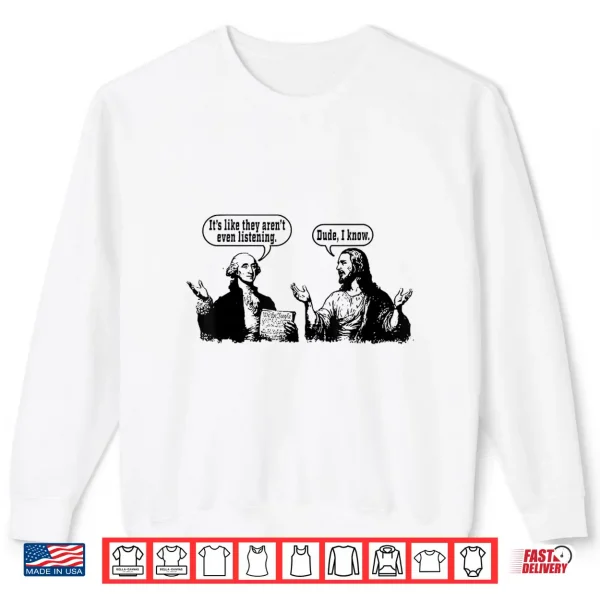Sweatshirt ItS Like They ArenT Listening Dude I Know Washington Jesus Shirt