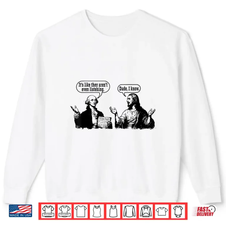 Sweatshirt ItS Like They ArenT Listening Dude I Know Washington Jesus Shirt